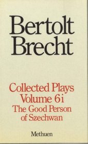 Brecht Collected Plays: The Good Person of Szechwan : Part 1 (Brecht, Bertolt//Brecht Collected Plays)
