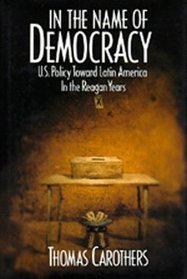 In the Name of Democracy: U.S. Policy Toward Latin America in the Reagan Years