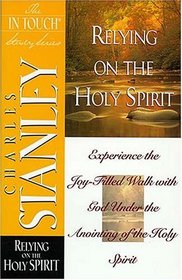 Relying on the Holy Spirit: Experience the Joy-Filled Walk with God under the Anointing of the Holy Spirit (In Touch Study Series)