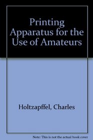 Charles Holtzapffel's Printing Apparatus for the Use of Amateurs