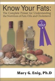 Know Your Fats : The Complete Primer for Understanding the Nutrition of Fats, Oils and Cholesterol
