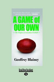 A Game of Our Own: The Origins of Australian Football (Large Print 16pt)