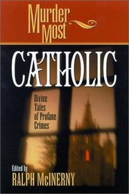 Murder Most Catholic: Divine Tales of Profane Crimes