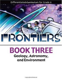 Frontiers Book 3: Geology, Astronomy, and Environment (Differentiated Curriculum for Grade 6)