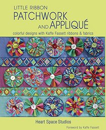 Little Ribbon Patchwork & Applique: Colorful Designs with Kaffe Fassett Ribbons and Fabrics