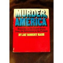 Murder, America: Homicide in the United States from the Revolution to the Present