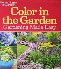 Better Homes & Gardens: Color in the Garden: Gardening Made Easy