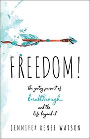 Freedom!: The Gutsy Pursuit of Breakthrough and the Life Beyond It