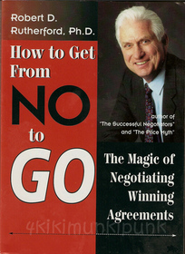 How to Get from No to Go: The Magic of Negotiating Winning Agreements