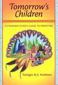 Tomorrow's Children : A Cherokee Elder's Guide To Parenting