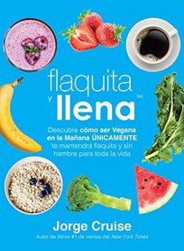 Flaquita y llena: Descubre por que ser vegana hasta el mediodia te mantendra flaquita y sin hambre para toda la vida (Spanish Edition)