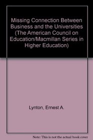 Missing Connection Between Business and the Universities (The American Council on Education/Macmillan Series in Higher Education)