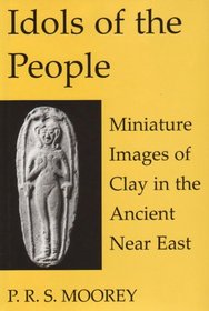 Idols of the People: Miniature Images of Clay in the Ancient Near East (Schweich Lectures on Biblical Archaeology)