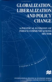 Globalization, Liberalization and Policy Change : A Political Economy of India's Communications Sector (International Political Economy)