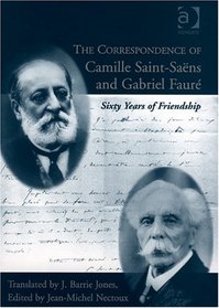 The Correspondence of Camille Saint-Saens and Gabriel Faure: Sixty Years of Friendship