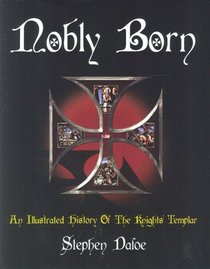 Nobly Born: An Illustrated History of the Knights Templar
