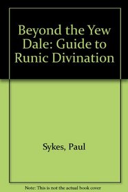 Beyond the Yew Dale: Guide to Runic Divination