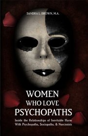 Women Who Love Psychopaths: Inside the Relationships of Inevitable Harm With Psychopaths, Sociopaths & Narcissists (2nd Edition)