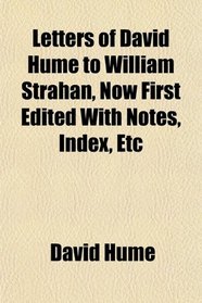 Letters of David Hume to William Strahan, Now First Edited With Notes, Index, Etc