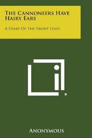 The Cannoneers Have Hairy Ears: A Diary of the Front Lines