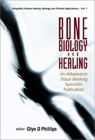 Bone Biology and Healing: An Advances in Tissue Banking (Allografts in Bone Healing: Biology & Clinical Applications)