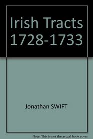 Irish Tracts 1728-1733 (Prose Writings of Jonathan Swift, Vol 12)