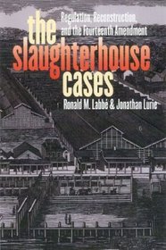 The Slaughterhouse Cases: Regulation, Reconstruction, and the Fourteenth Amendment