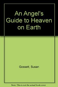 An Angel's Guide to Heaven on Earth