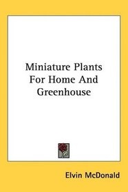 Miniature Plants For Home And Greenhouse