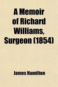 A Memoir of Richard Williams, Surgeon (1854)