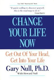 Change Your Life Now: Get Out of Your Head, Get into Your Life