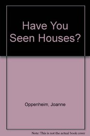 Have You Seen Houses?