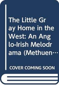 The Little Gray Home in the West: An Anglo-Irish Melodrama (Methuen Modern Plays)