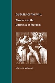 Diseases of the Will : Alcohol and the Dilemmas of Freedom (Cambridge Studies in Law and Society)