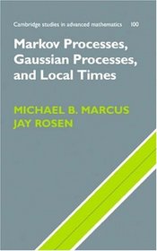 Markov Processes, Gaussian Processes, and Local Times (Cambridge Studies in Advanced Mathematics)