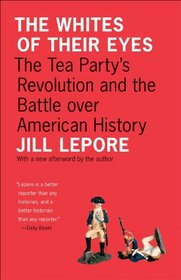 The Whites of Their Eyes: The Tea Party's Revolution and the Battle over American History [New in Paper] (The Public Square)