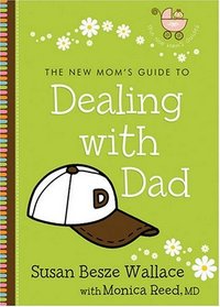 New Mom's Guide to Dealing with Dad, The (The New Mom's Guides)