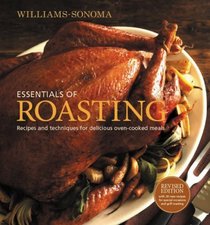 Williams-Sonoma Essentials of Roasting, revised: Recipes and Techniques for Delicious Oven-cooked Meals