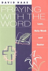 Praying With the Word: Lent, Easter & Holy Week
