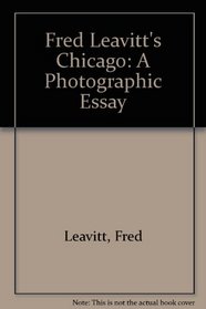 Fred Leavitt's Chicago: A Photographic Essay