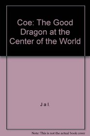 Coe: The Good Dragon at the Center of the World