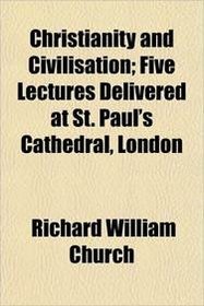 Christianity and Civilisation; Five Lectures Delivered at St. Paul's Cathedral, London