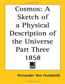 Cosmos: A Sketch Of A Physical Description Of The Universe Part Three 1858