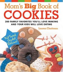 Mom's Big Book of Cookies: 200 Family Favorites You'll Love Making and Your Kids Will Love Eating