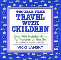 Trouble-Free Travel With Children: Over 700 Helpful Hints for Parents on the Go (Trouble-Free Travel With Children)