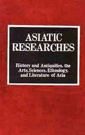 Asiatic Researches: History and Antiquities, the Arts, Sciences and Literatures of Asia