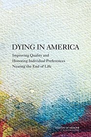 Dying in America: Improving Quality and Honoring Individual Preferences at the End of Life
