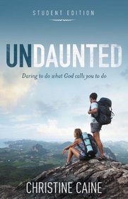 Undaunted: Student Edition: Daring to do what God calls you to do