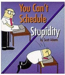 You Can't Schedule Stupidity (Dilbert)