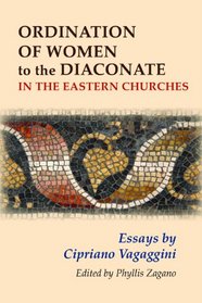 Ordination of Women to the Diaconate in the Eastern Churches: Essays by Cipriano Vagaggini